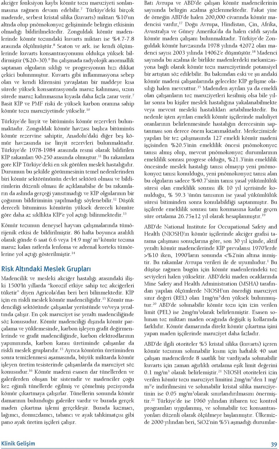 Zonguldak kömür madenlerinde kömür tozundaki kuvarts miktarı ise %4.7-7.8 arasında ölçülmüştür. 8 Seaton ve ark. ise kendi ölçümlerinde kuvarts konsantrasyonunu oldukça yüksek bildirmiştir (%20 30).