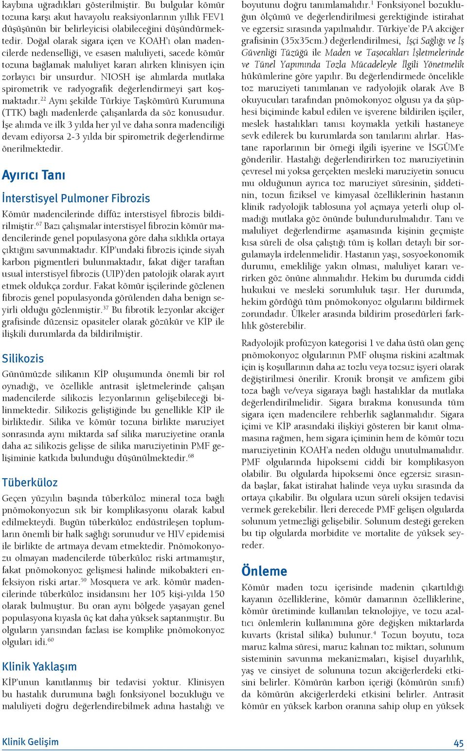 NIOSH işe alımlarda mutlaka spirometrik ve radyografik değerlendirmeyi şart koşmaktadır. 22 Aynı şekilde Türkiye Taşkömürü Kurumuna (TTK) bağlı madenlerde çalışanlarda da söz konusudur.