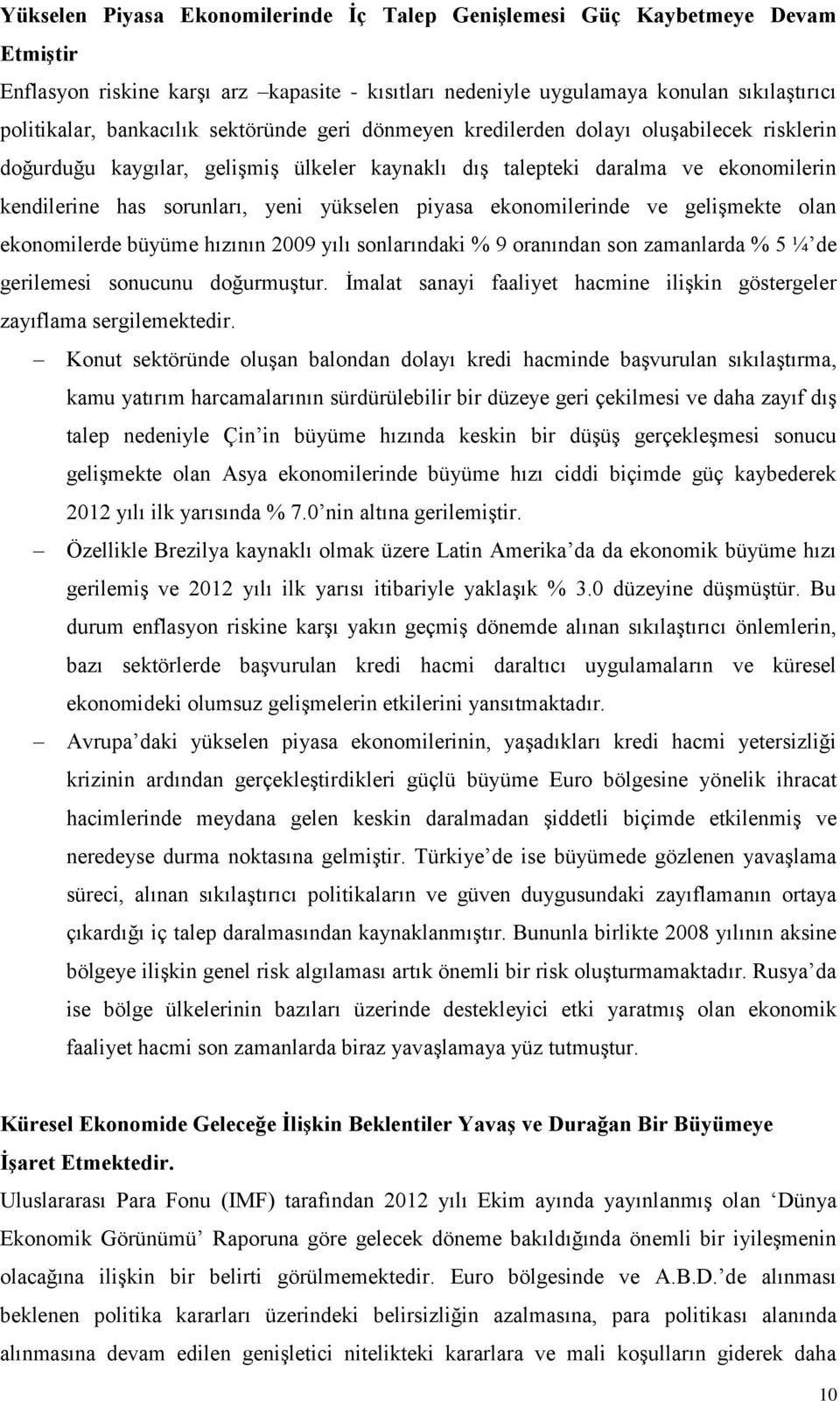 ekonomilerinde ve geliģmekte olan ekonomilerde büyüme hızının 2009 yılı sonlarındaki % 9 oranından son zamanlarda % 5 ¼ de gerilemesi sonucunu doğurmuģtur.