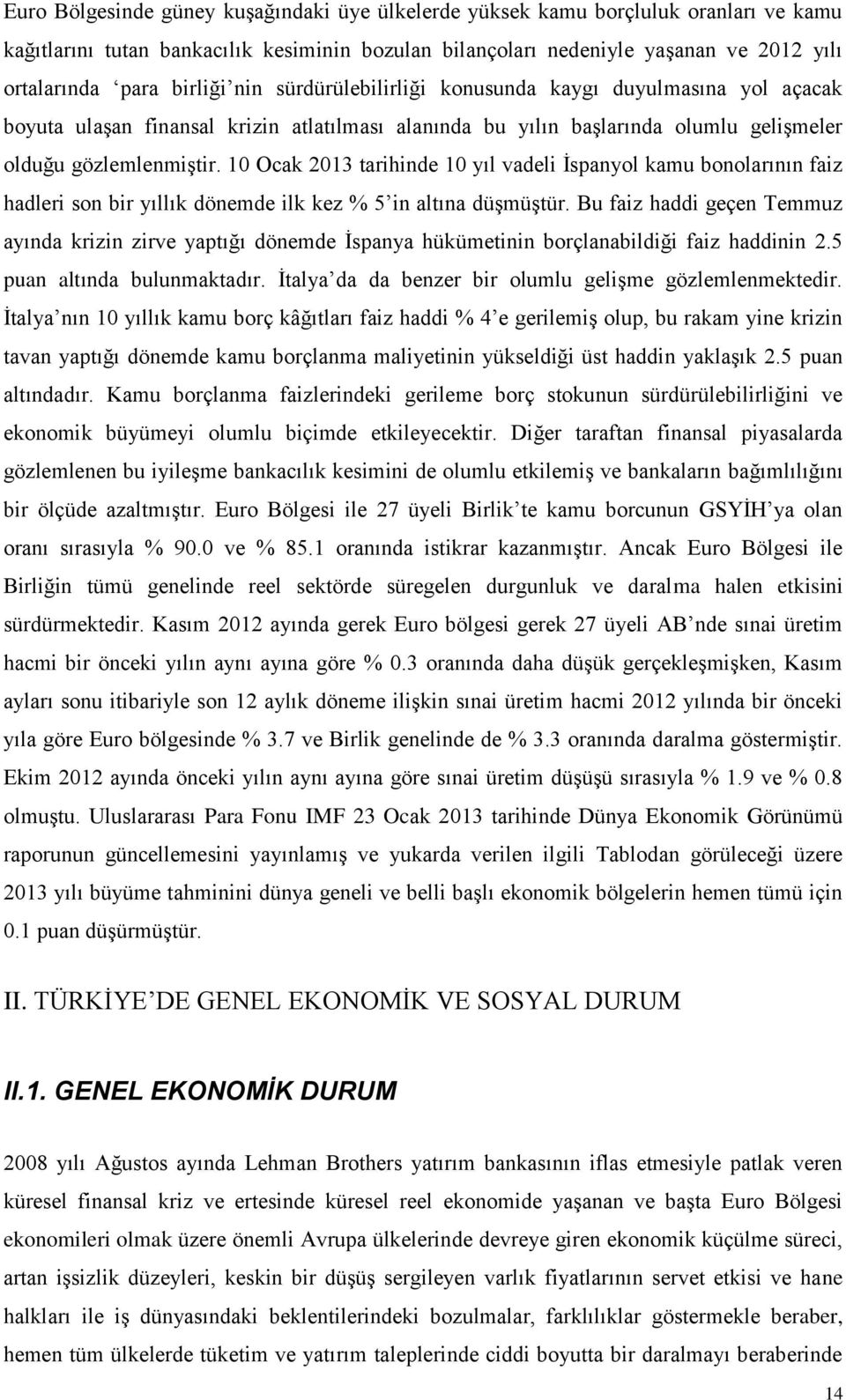 10 Ocak 2013 tarihinde 10 yıl vadeli Ġspanyol kamu bonolarının faiz hadleri son bir yıllık dönemde ilk kez % 5 in altına düģmüģtür.