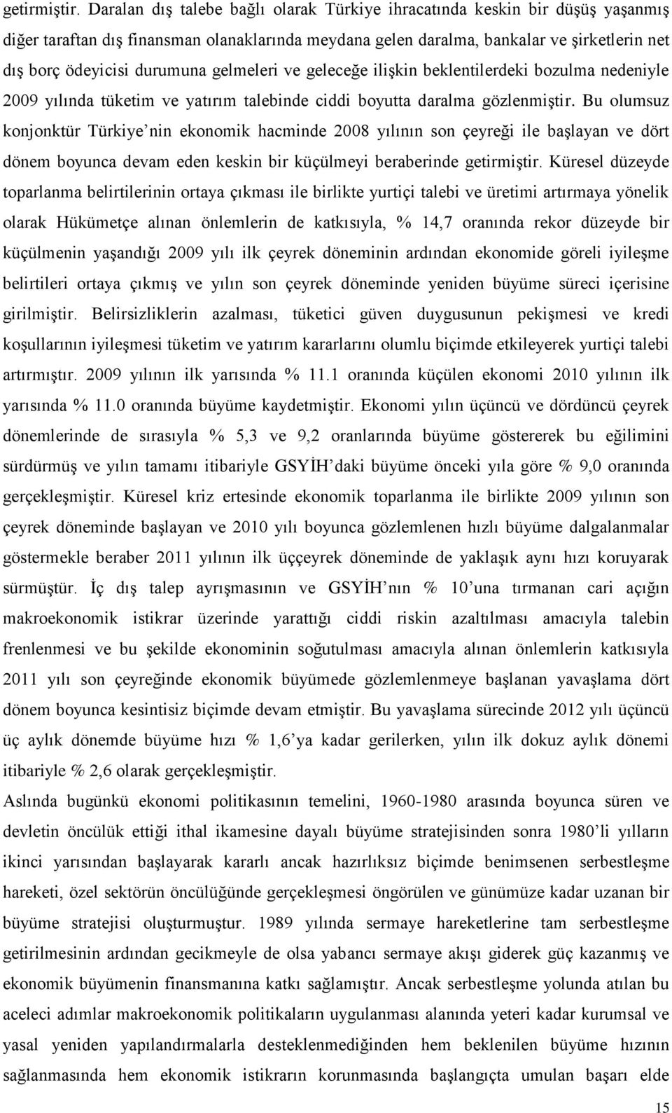 gelmeleri ve geleceğe iliģkin beklentilerdeki bozulma nedeniyle 2009 yılında tüketim ve yatırım talebinde ciddi boyutta daralma gözlenmiģtir.