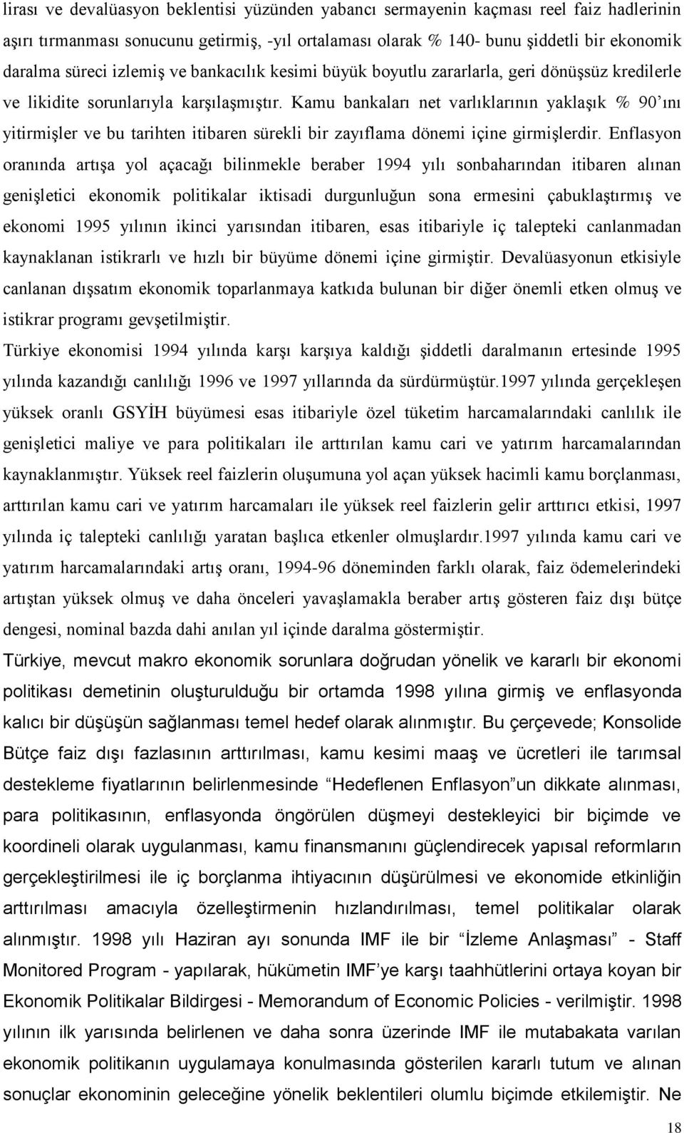 Kamu bankaları net varlıklarının yaklaģık % 90 ını yitirmiģler ve bu tarihten itibaren sürekli bir zayıflama dönemi içine girmiģlerdir.