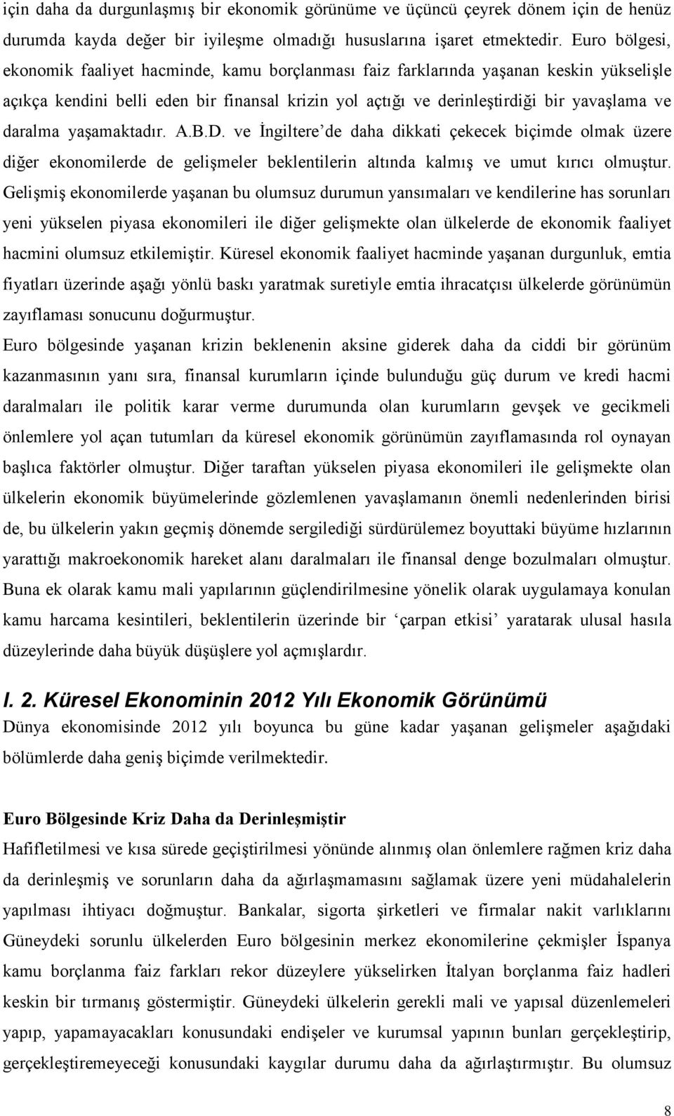 daralma yaģamaktadır. A.B.D. ve Ġngiltere de daha dikkati çekecek biçimde olmak üzere diğer ekonomilerde de geliģmeler beklentilerin altında kalmıģ ve umut kırıcı olmuģtur.