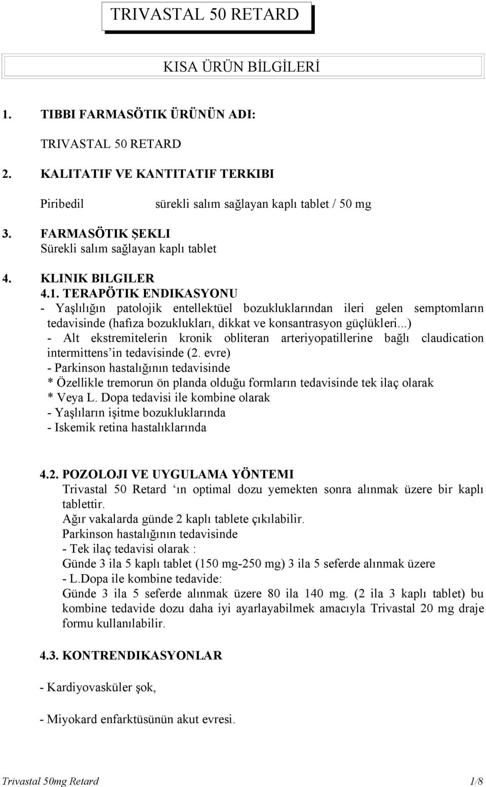 TERAPÖTIK ENDIKASYONU - Yaşlılığın patolojik entellektüel bozukluklarından ileri gelen semptomların tedavisinde (hafıza bozuklukları, dikkat ve konsantrasyon güçlükleri.