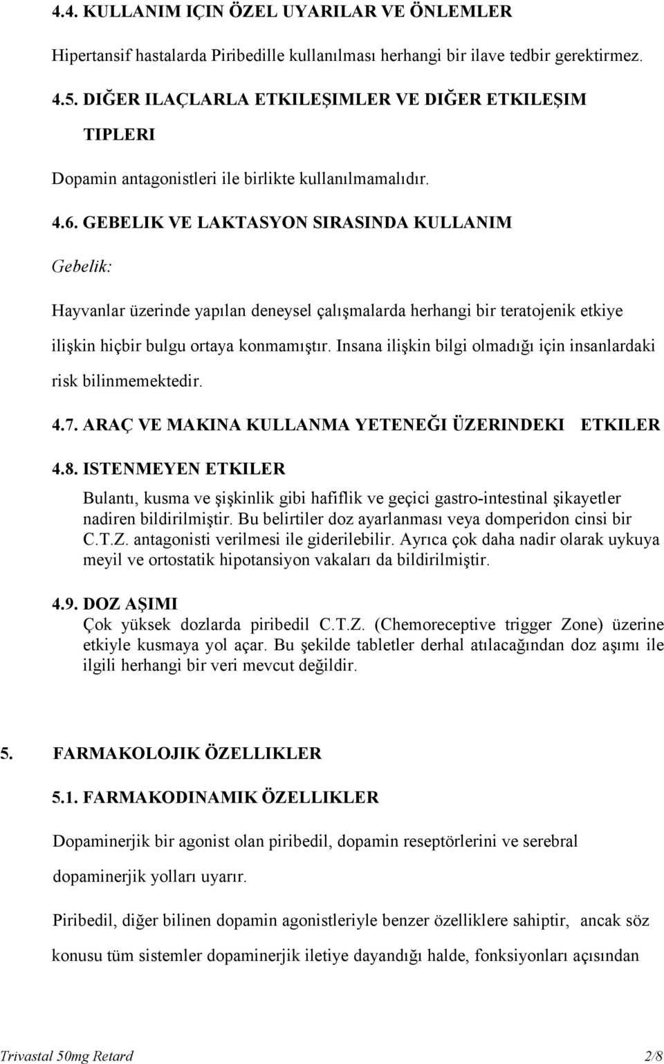 GEBELIK VE LAKTASYON SIRASINDA KULLANIM Gebelik: Hayvanlar üzerinde yapılan deneysel çalışmalarda herhangi bir teratojenik etkiye ilişkin hiçbir bulgu ortaya konmamıştır.