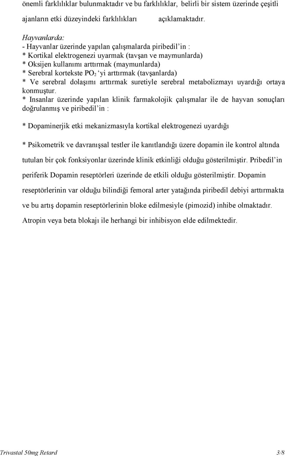 arttırmak (tavşanlarda) * Ve serebral dolaşımı arttırmak suretiyle serebral metabolizmayı uyardığı ortaya konmuştur.