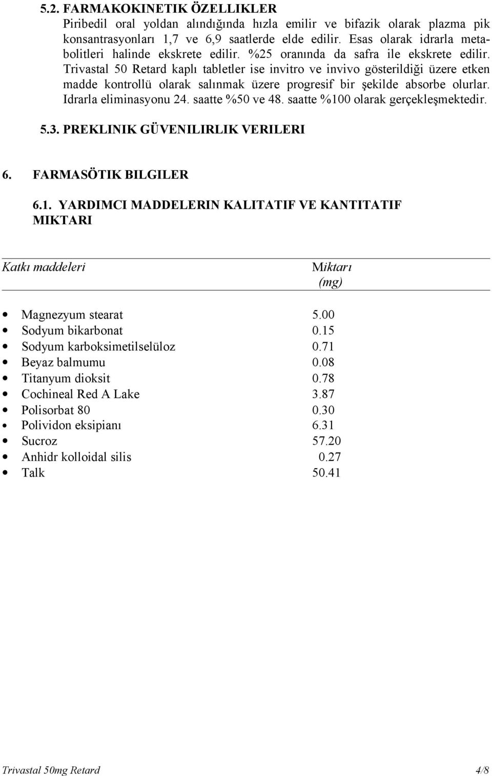 Trivastal 50 Retard kaplı tabletler ise invitro ve invivo gösterildiği üzere etken madde kontrollü olarak salınmak üzere progresif bir şekilde absorbe olurlar. Idrarla eliminasyonu 24.