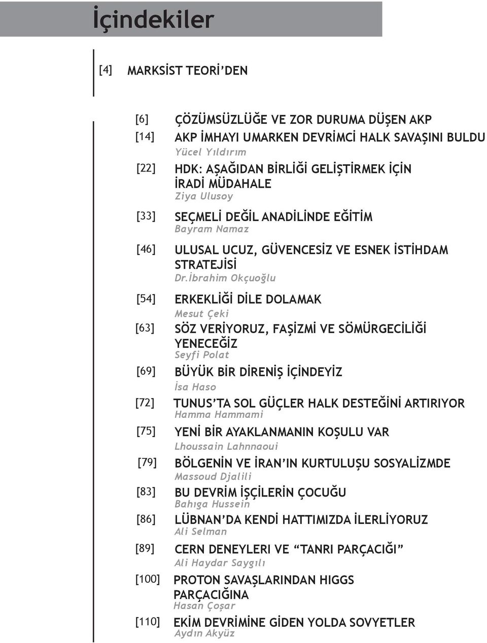 İbrahim Okçuoğlu ERKEKLİĞİ DİLE DOLAMAK Mesut Çeki SÖZ VERİYORUZ, FAŞİZMİ VE SÖMÜRGECİLİĞİ YENECEĞİZ Seyfi Polat BÜYÜK BİR DİRENİŞ İÇİNDEYİZ İsa Haso TUNUS TA SOL GÜÇLER HALK DESTEĞİNİ ARTIRIYOR