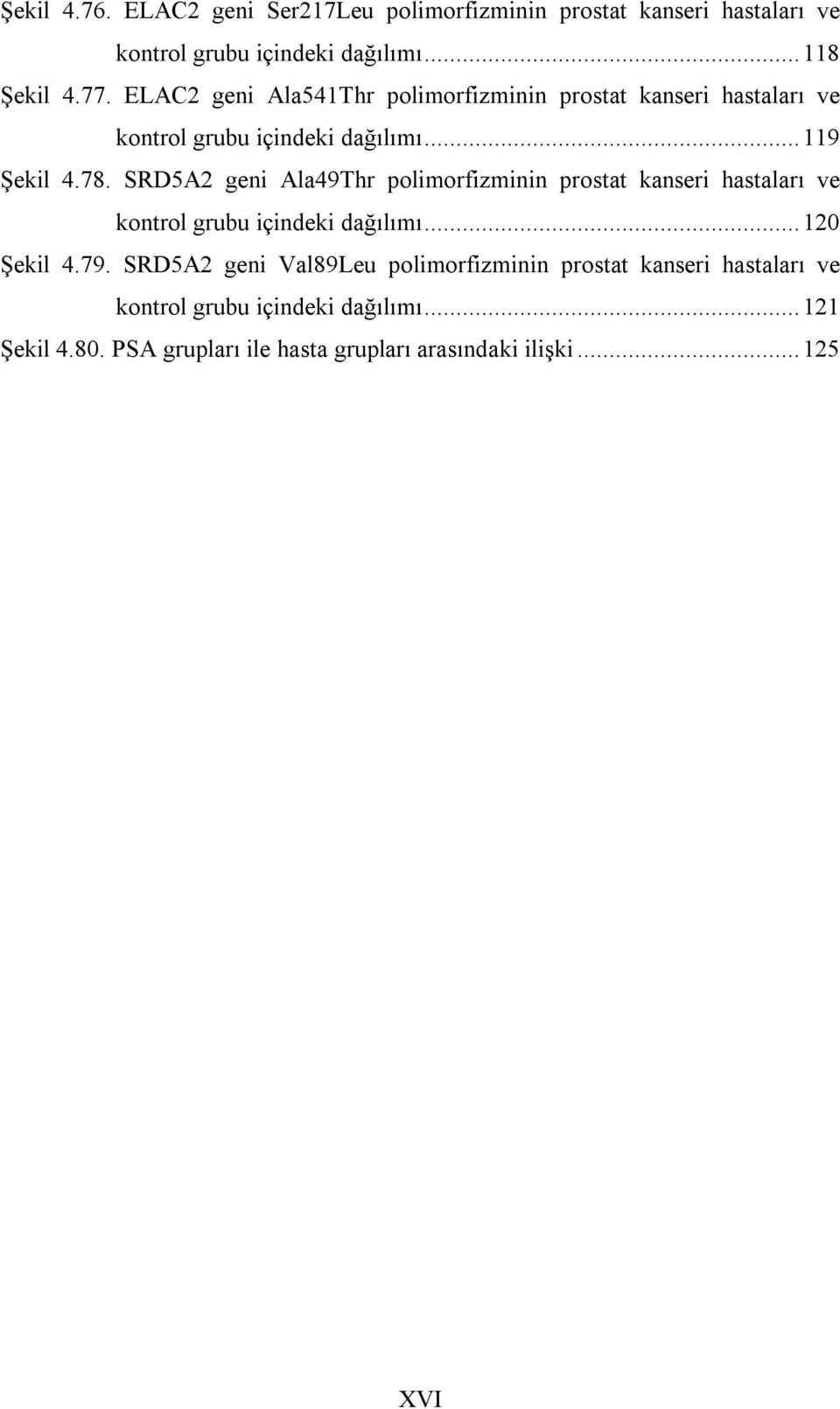 SRD5A2 geni Ala49Thr polimorfizminin prostat kanseri hastaları ve kontrol grubu içindeki dağılımı... 120 Şekil 4.79.