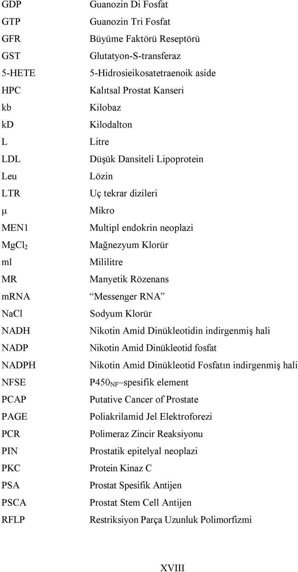 Klorür Mililitre Manyetik Rözenans Messenger RNA Sodyum Klorür Nikotin Amid Dinükleotidin indirgenmiş hali Nikotin Amid Dinükleotid fosfat Nikotin Amid Dinükleotid Fosfatın indirgenmiş hali P450 NF