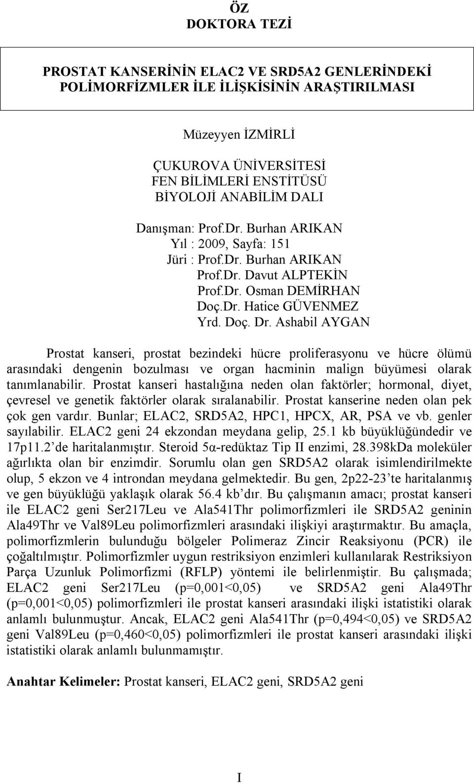 Ashabil AYGAN Prostat kanseri, prostat bezindeki hücre proliferasyonu ve hücre ölümü arasındaki dengenin bozulması ve organ hacminin malign büyümesi olarak tanımlanabilir.