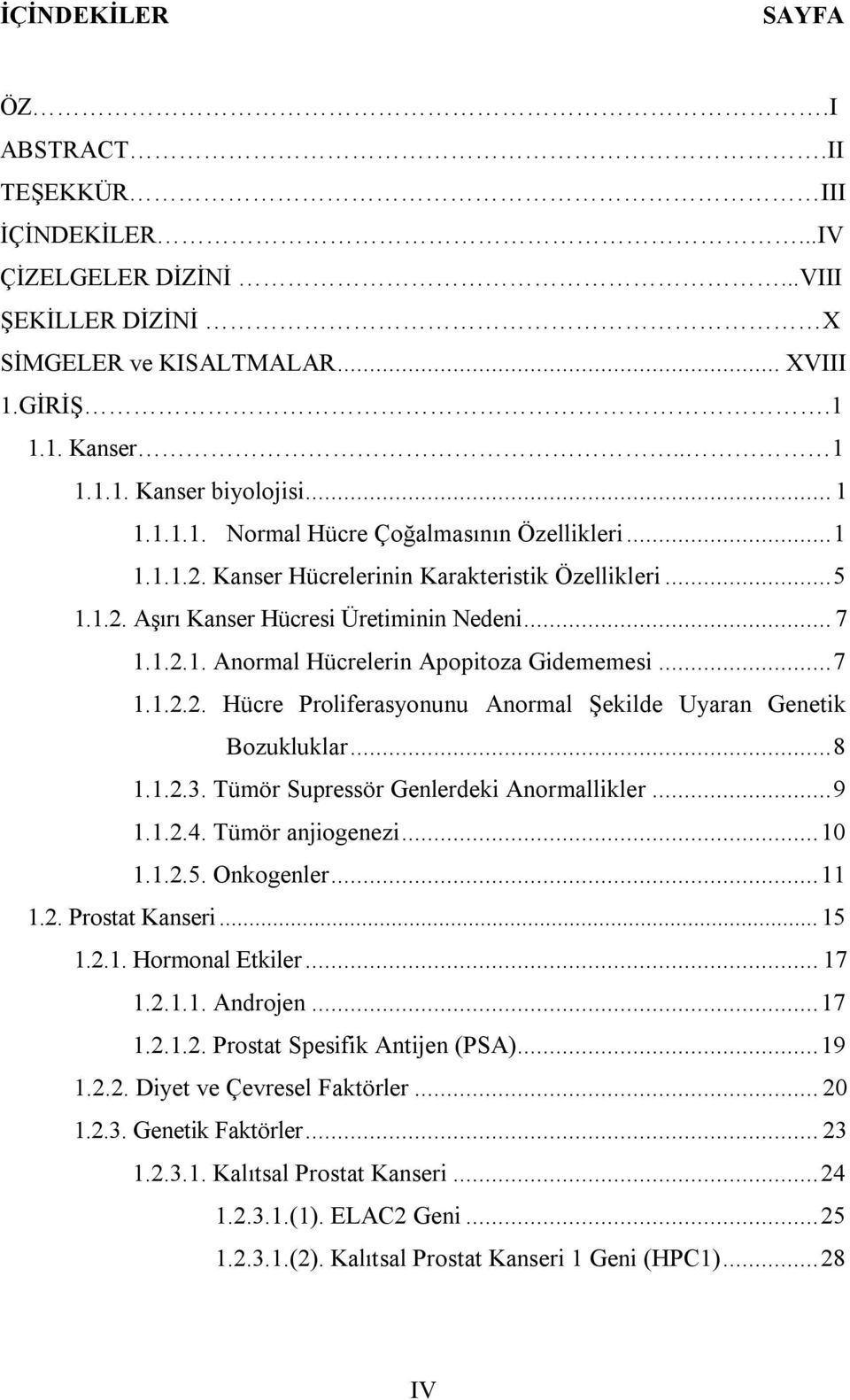 .. 8 1.1.2.3. Tümör Supressör Genlerdeki Anormallikler... 9 1.1.2.4. Tümör anjiogenezi... 10 1.1.2.5. Onkogenler... 11 1.2. Prostat Kanseri... 15 1.2.1. Hormonal Etkiler... 17 1.2.1.1. Androjen... 17 1.2.1.2. Prostat Spesifik Antijen (PSA).