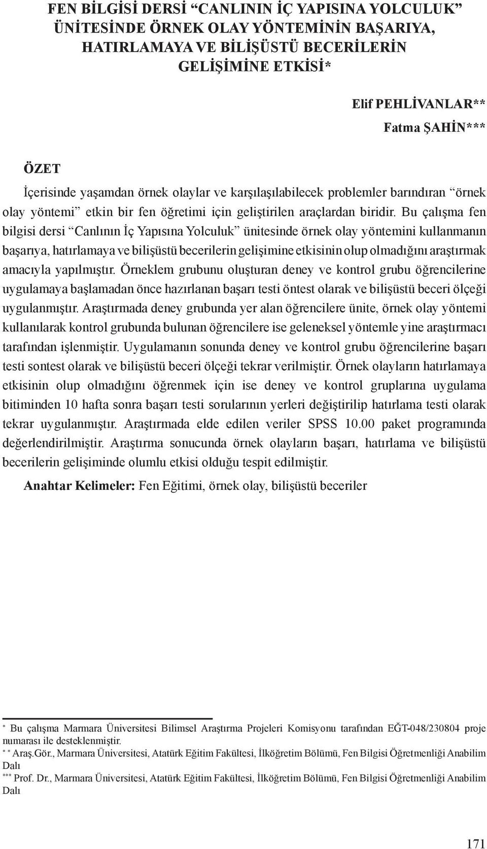 Bu çalışma fen bilgisi dersi Canlının İç Yapısına Yolculuk ünitesinde örnek olay yöntemini kullanmanın başarıya, hatırlamaya ve bilişüstü becerilerin gelişimine etkisinin olup olmadığını araştırmak