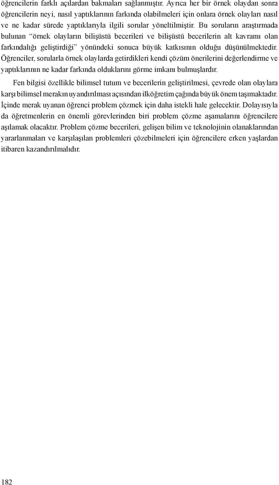 Bu soruların araştırmada bulunan örnek olayların bilişüstü becerileri ve bilişüstü becerilerin alt kavramı olan farkındalığı geliştirdiği yönündeki sonuca büyük katkısının olduğu düşünülmektedir.