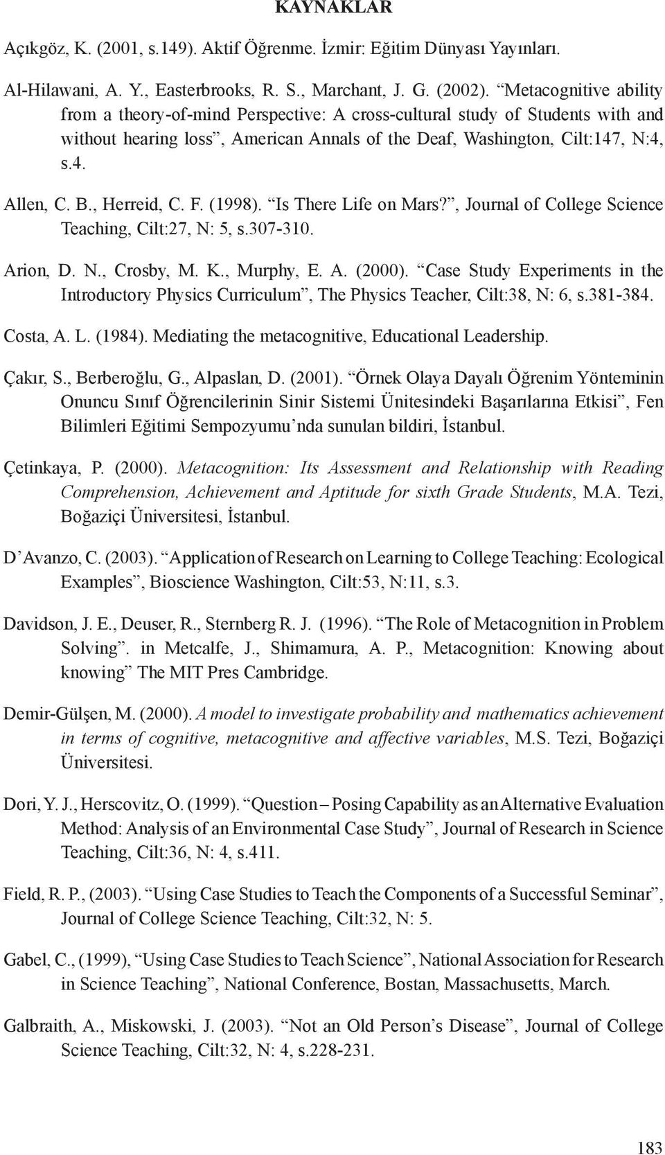 , Herreid, C. F. (1998). Is There Life on Mars?, Journal of College Science Teaching, Cilt:27, N: 5, s.307-310. Arion, D. N., Crosby, M. K., Murphy, E. A. (2000).