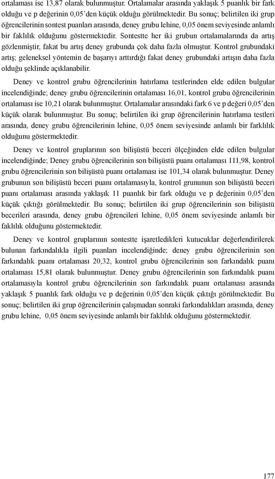 Sontestte her iki grubun ortalamalarında da artış gözlenmiştir, fakat bu artış deney grubunda çok daha fazla olmuştur.