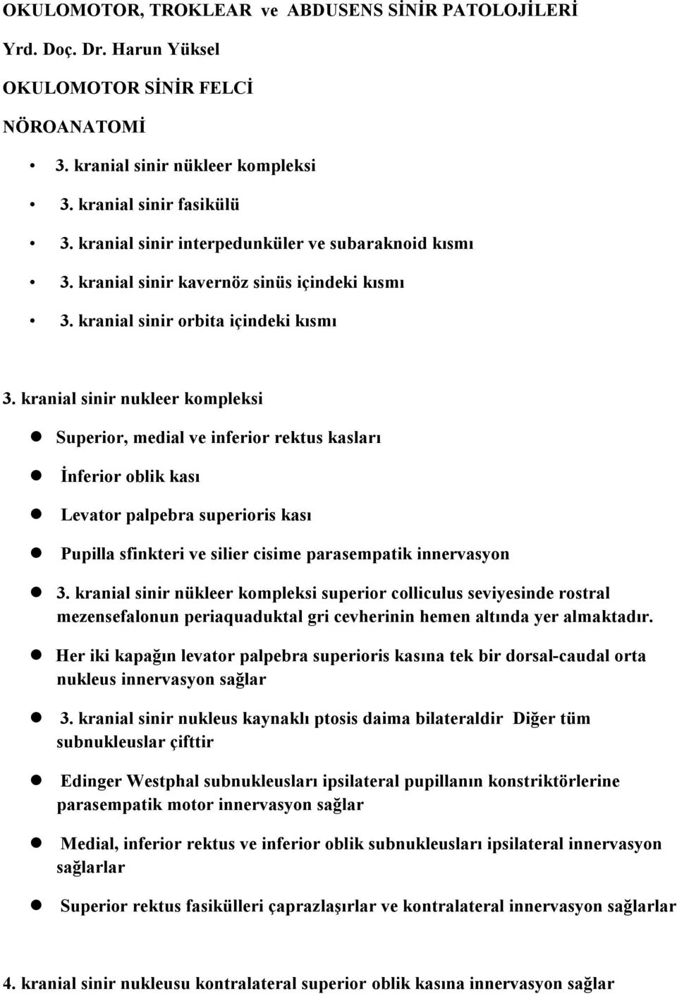 kranial sinir nukleer kompleksi Superior, medial ve inferior rektus kasları İnferior oblik kası Levator palpebra superioris kası Pupilla sfinkteri ve silier cisime parasempatik innervasyon 3.