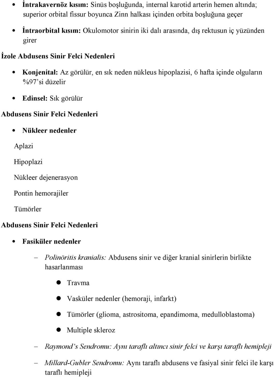 görülür Abdusens Sinir Felci Nedenleri Nükleer nedenler Aplazi Hipoplazi Nükleer dejenerasyon Pontin hemorajiler Tümörler Abdusens Sinir Felci Nedenleri Fasiküler nedenler Polinöritis kranialis: