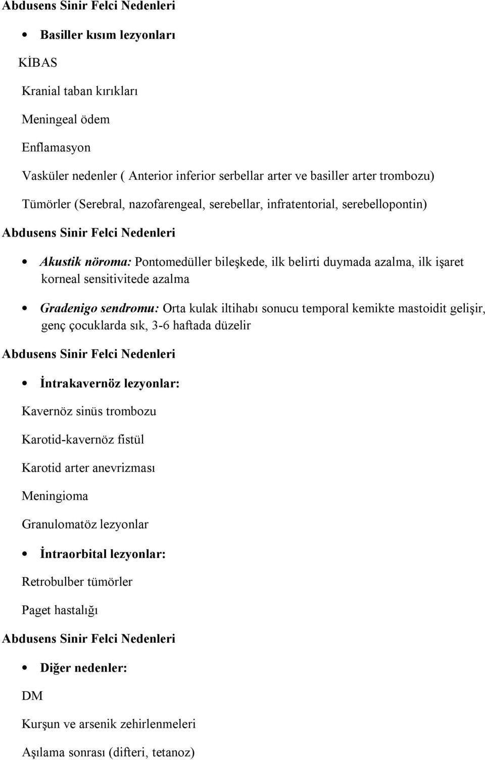 sensitivitede azalma Gradenigo sendromu: Orta kulak iltihabı sonucu temporal kemikte mastoidit gelişir, genç çocuklarda sık, 3-6 haftada düzelir Abdusens Sinir Felci Nedenleri İntrakavernöz