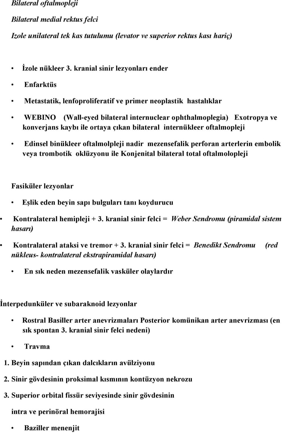 ortaya çıkan bilateral internükleer oftalmopleji Edinsel binükleer oftalmolpleji nadir mezensefalik perforan arterlerin embolik veya trombotik oklüzyonu ile Konjenital bilateral total oftalmolopleji