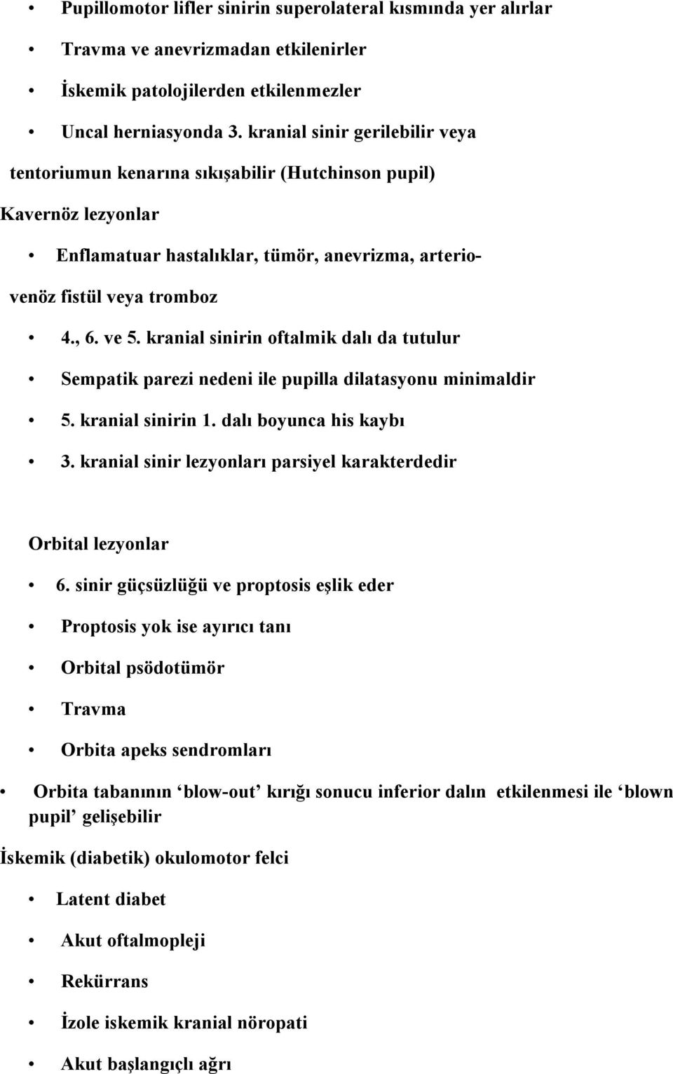 kranial sinirin oftalmik dalı da tutulur Sempatik parezi nedeni ile pupilla dilatasyonu minimaldir 5. kranial sinirin 1. dalı boyunca his kaybı 3.