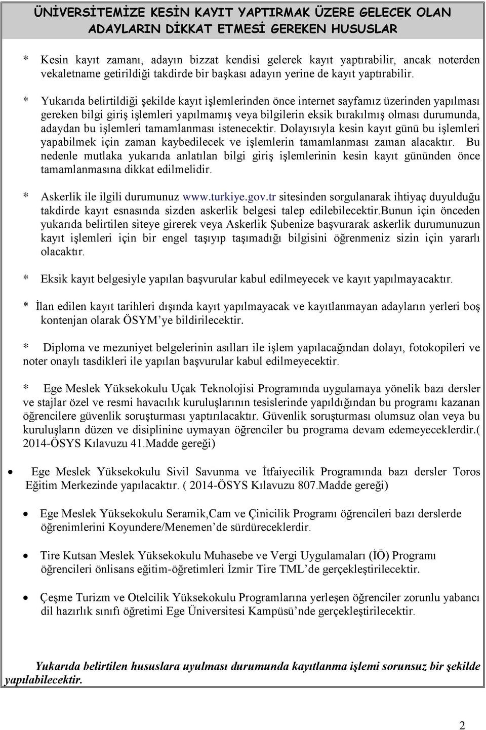 * Yukarıda belirtildiği şekilde kayıt işlemlerinden önce internet sayfamız üzerinden yapılması gereken bilgi giriş işlemleri yapılmamış veya bilgilerin eksik bırakılmış olması durumunda, adaydan bu