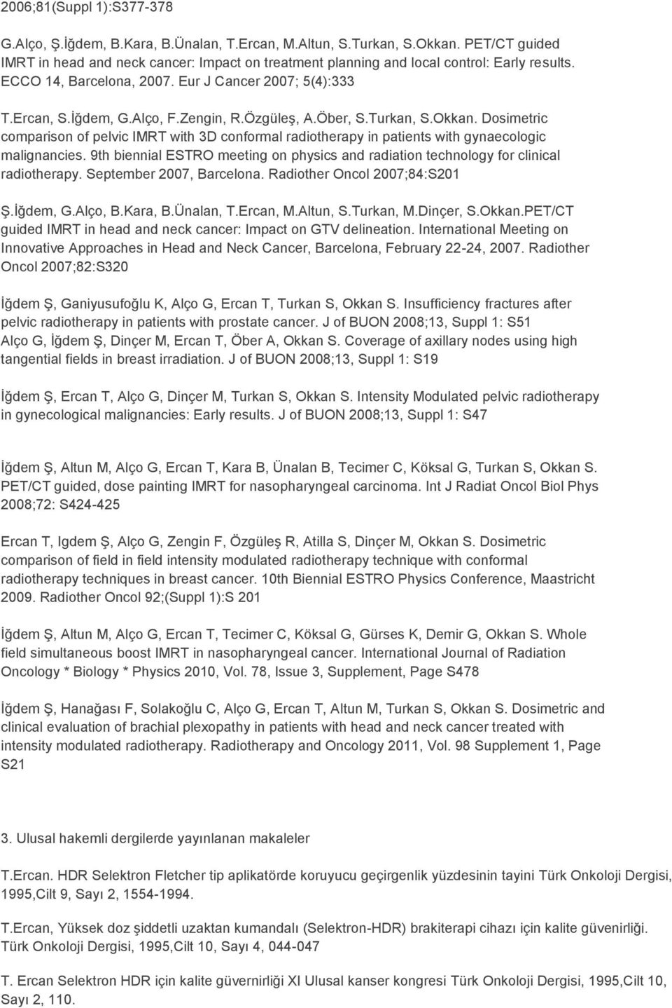 Özgüleş, A.Öber, S.Turkan, S.Okkan. Dosimetric comparison of pelvic IMRT with 3D conformal radiotherapy in patients with gynaecologic malignancies.