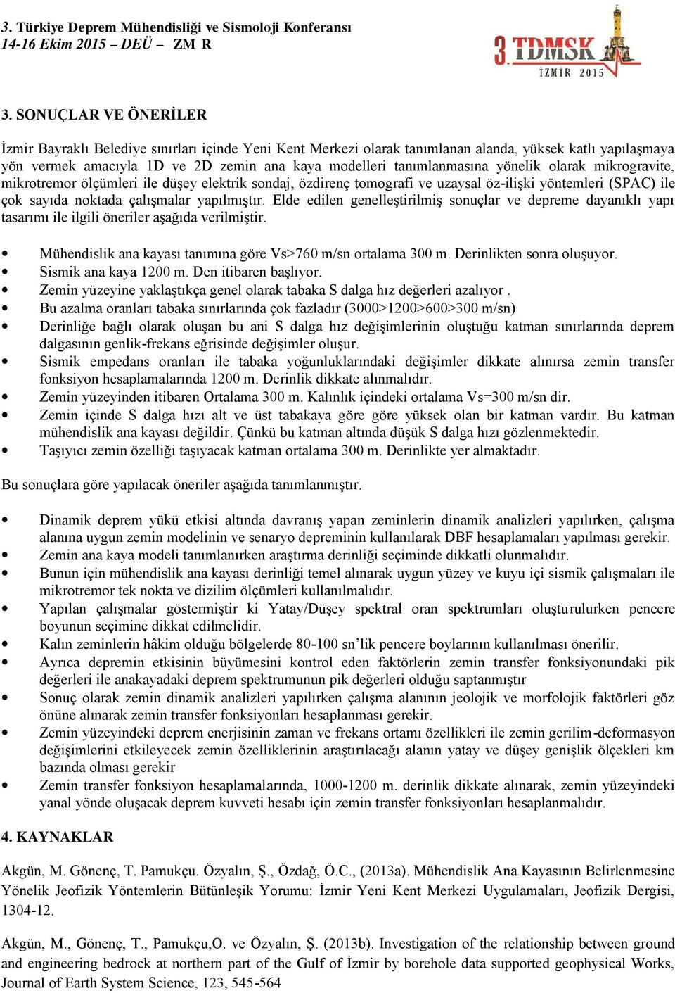 Elde edilen genelleştirilmiş sonuçlar ve depreme dayanıklı yapı tasarımı ile ilgili öneriler aşağıda verilmiştir. Mühendislik ana kayası tanımına göre Vs>760 m/sn ortalama 300 m.