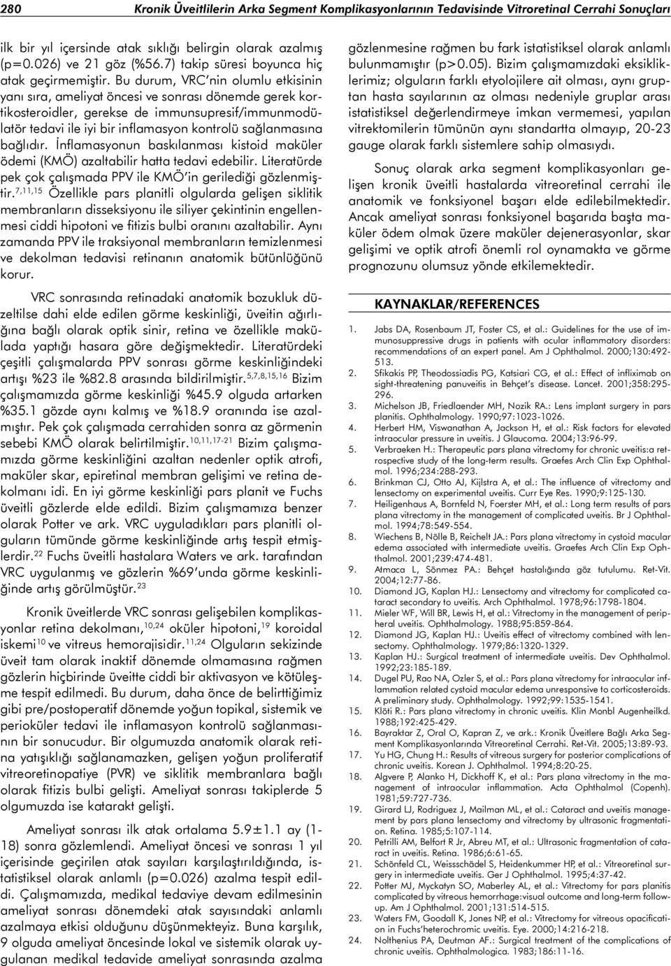 Bu durum, VRC nin olumlu etkisinin yanı sıra, ameliyat öncesi ve sonrası dönemde gerek kortikosteroidler, gerekse de immunsupresif/immunmodülatör tedavi ile iyi bir inflamasyon kontrolü sağlanmasına