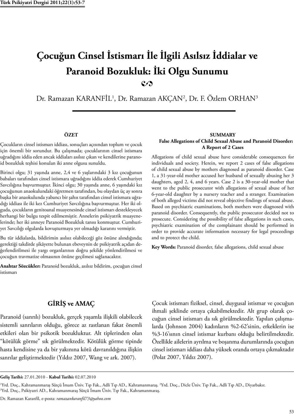 Bu çalışmada; çocuklarının cinsel istismara uğradığını iddia eden ancak iddiaları asılsız çıkan ve kendilerine paranoid bozukluk teşhisi konulan iki anne olgusu sunuldu.