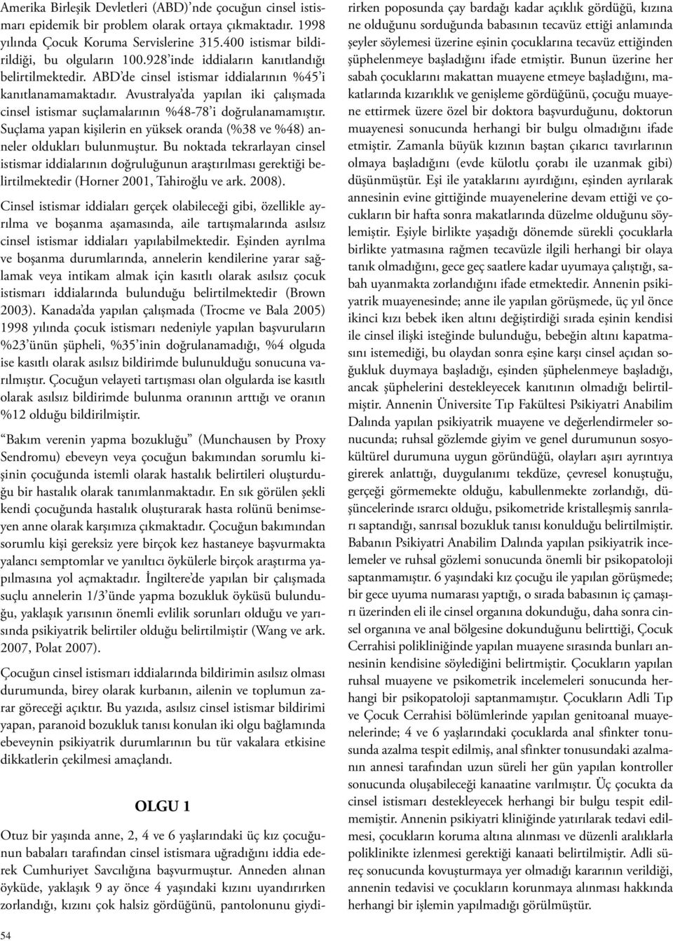 Avustralya da yapılan iki çalışmada cinsel istismar suçlamalarının %48-78 i doğrulanamamıştır. Suçlama yapan kişilerin en yüksek oranda (%38 ve %48) anneler oldukları bulunmuştur.