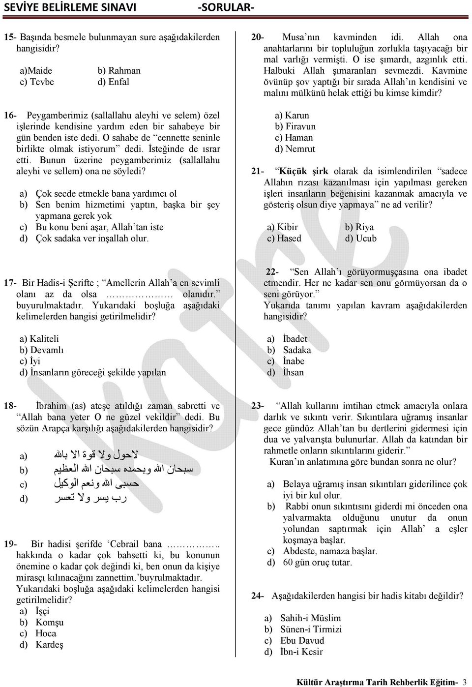 a) Çok secde etmekle bana yardımcı ol b) Sen benim hizmetimi yaptın, başka bir şey yapmana gerek yok c) Bu konu beni aşar, Allah tan iste d) Çok sadaka ver inşallah olur. 20- Musa nın kavminden idi.