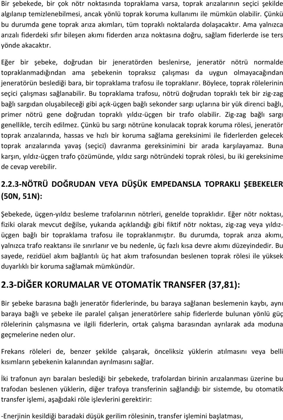 Ama yalnızca arızalı fiderdeki sıfır bileşen akımı fiderden arıza noktasına doğru, sağlam fiderlerde ise ters yönde akacaktır.