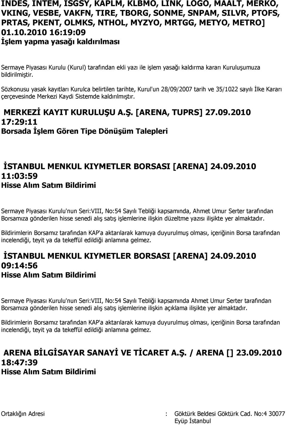 Sözkonusu yasak kayıtları Kurulca belirtilen tarihte, Kurul'un 28/09/2007 tarih ve 35/1022 sayılı Ġlke Kararı çerçevesinde Merkezi Kaydi Sistemde kaldırılmıģtır. MERKEZİ KAYIT KURULUŞU