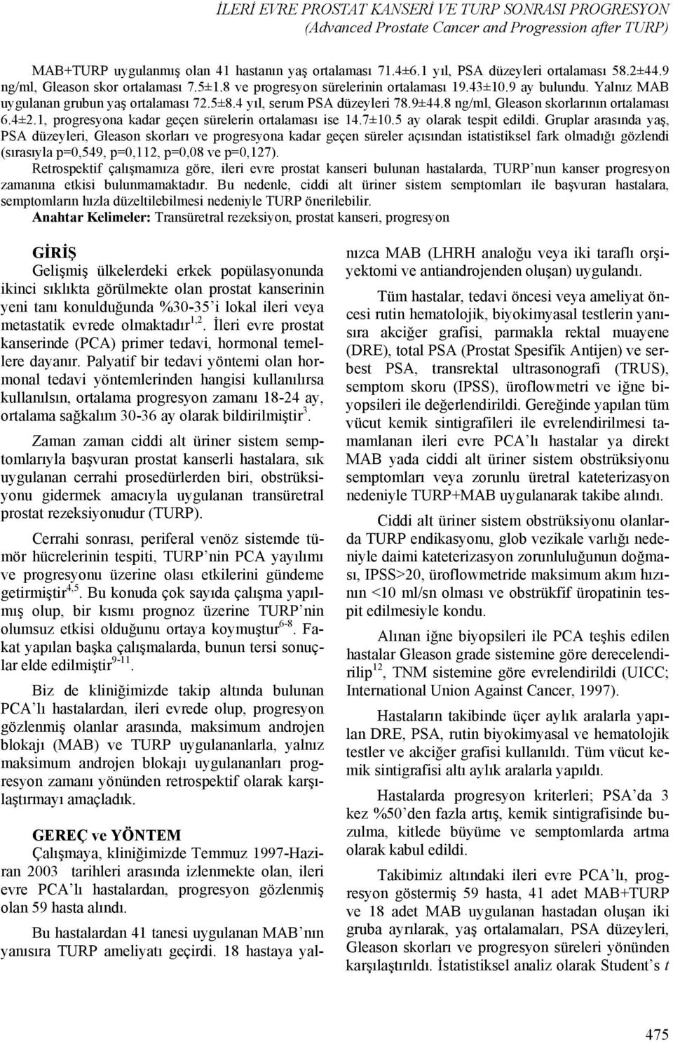 4 yıl, serum PSA düzeyleri 78.9±44.8 ng/ml, Gleason skorlarının ortalaması 6.4±2.1, progresyona kadar geçen sürelerin ortalaması ise 14.7±10.5 ay olarak tespit edildi.