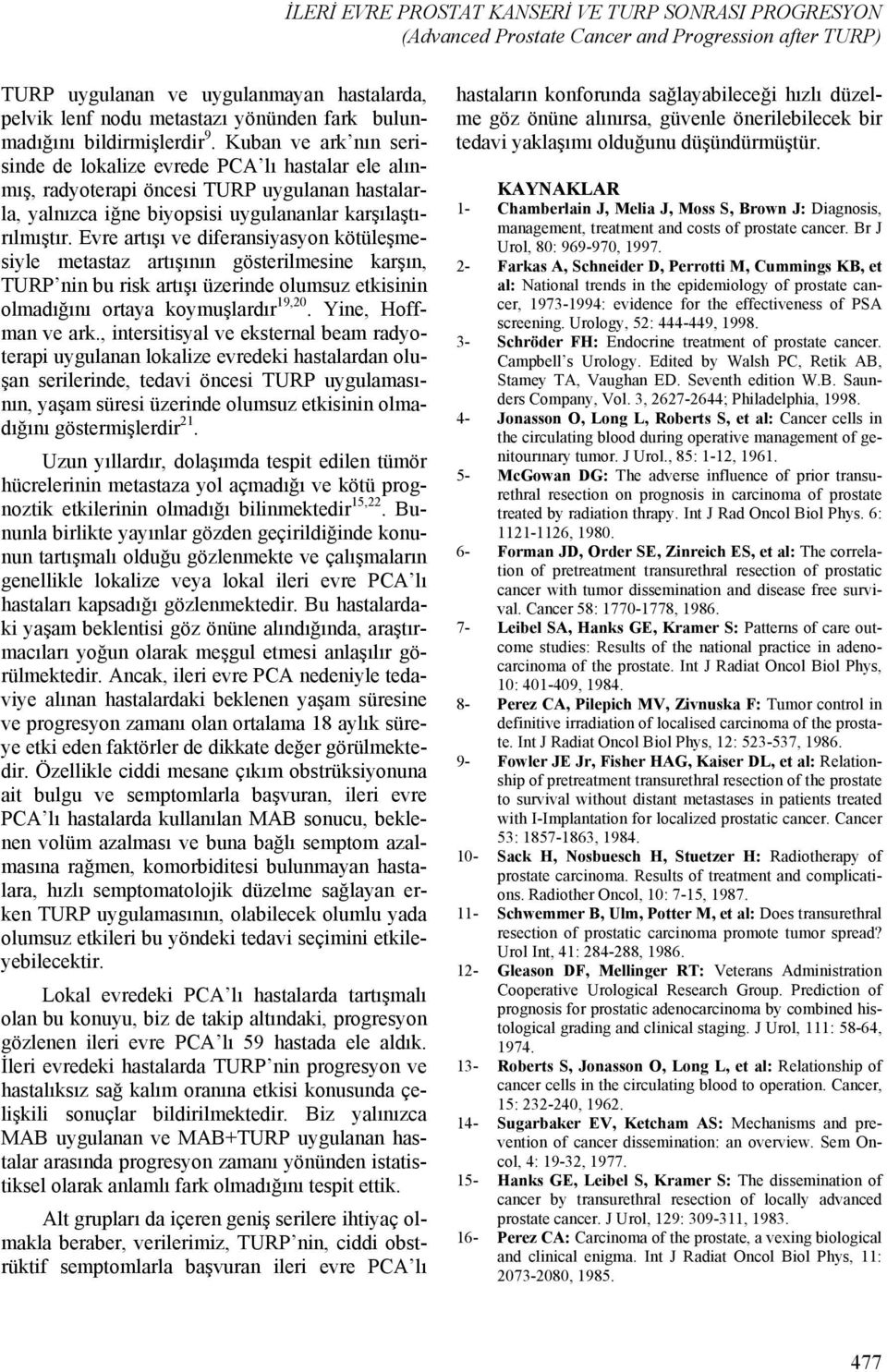 Kuban ve ark nın serisinde de lokalize evrede PCA lı hastalar ele alınmış, radyoterapi öncesi TURP uygulanan hastalarla, yalnızca iğne biyopsisi uygulananlar karşılaştırılmıştır.