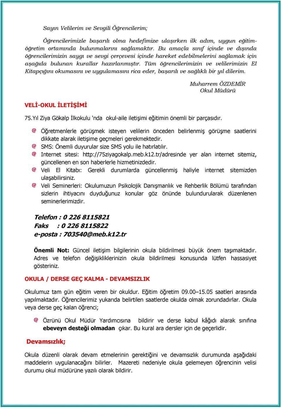 Tüm öğrencilerimizin ve velilerimizin El Kitapçığını okumasını ve uygulamasını rica eder, başarılı ve sağlıklı bir yıl dilerim. VELİ-OKUL İLETİŞİMİ Muharrem ÖZDEMİR Okul Müdürü 75.