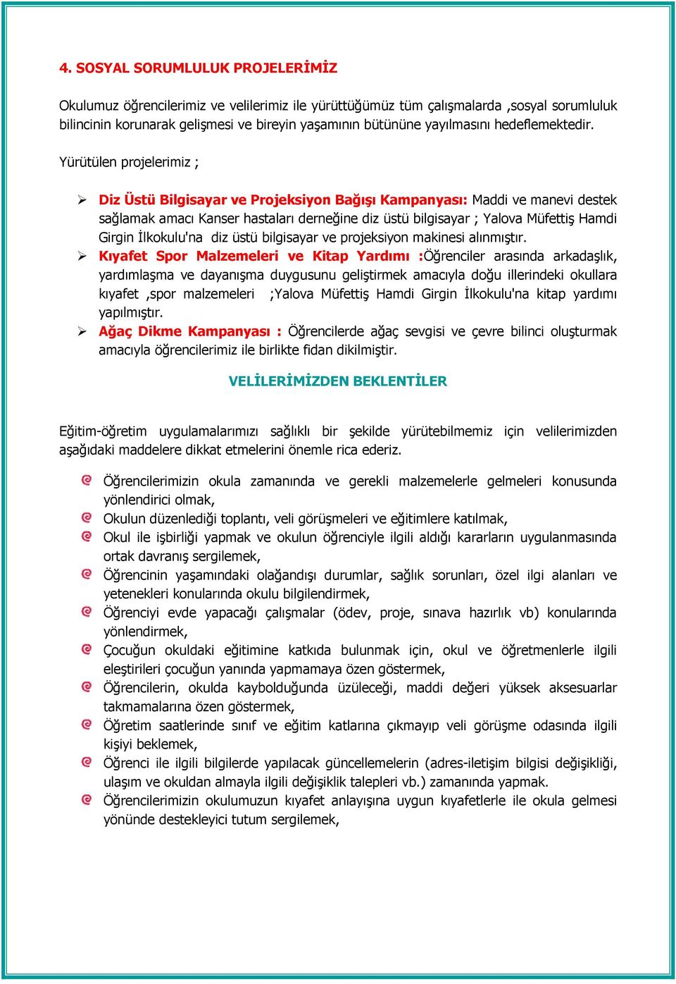 Yürütülen projelerimiz ; Diz Üstü Bilgisayar ve Projeksiyon Bağışı Kampanyası: Maddi ve manevi destek sağlamak amacı Kanser hastaları derneğine diz üstü bilgisayar ; Yalova Müfettiş Hamdi Girgin