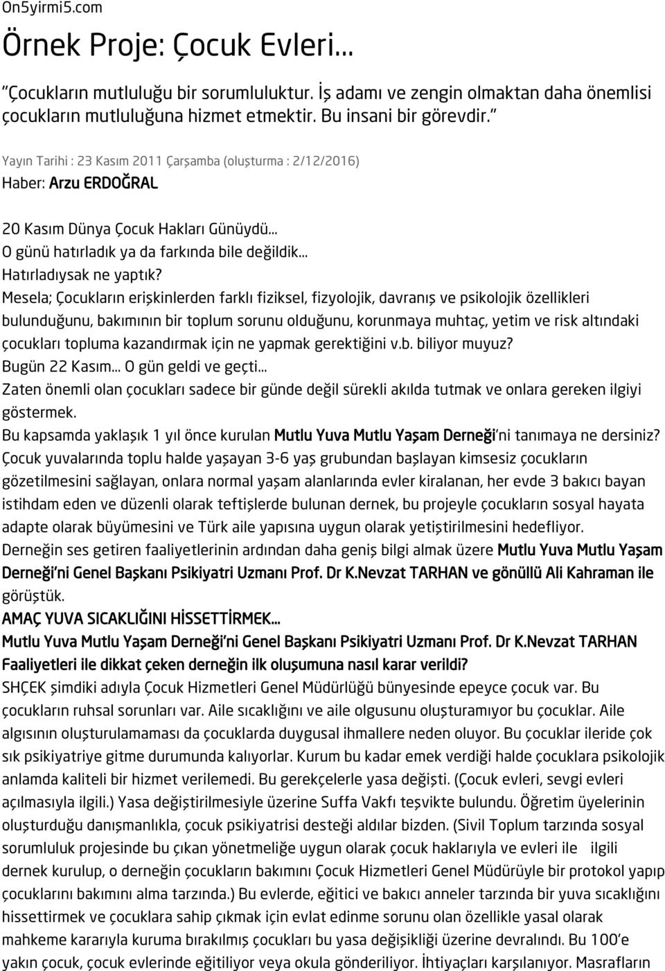 Mesela; Çocukların erişkinlerden farklı fiziksel, fizyolojik, davranış ve psikolojik özellikleri bulunduğunu, bakımının bir toplum sorunu olduğunu, korunmaya muhtaç, yetim ve risk altındaki çocukları