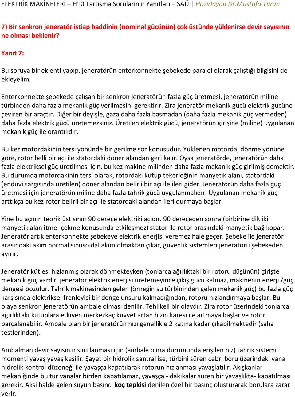 Enterkonnekte şebekede çalışan bir senkron jeneratörün fazla güç üretmesi, jeneratörün miline türbinden daha fazla mekanik güç verilmesini gerektirir.