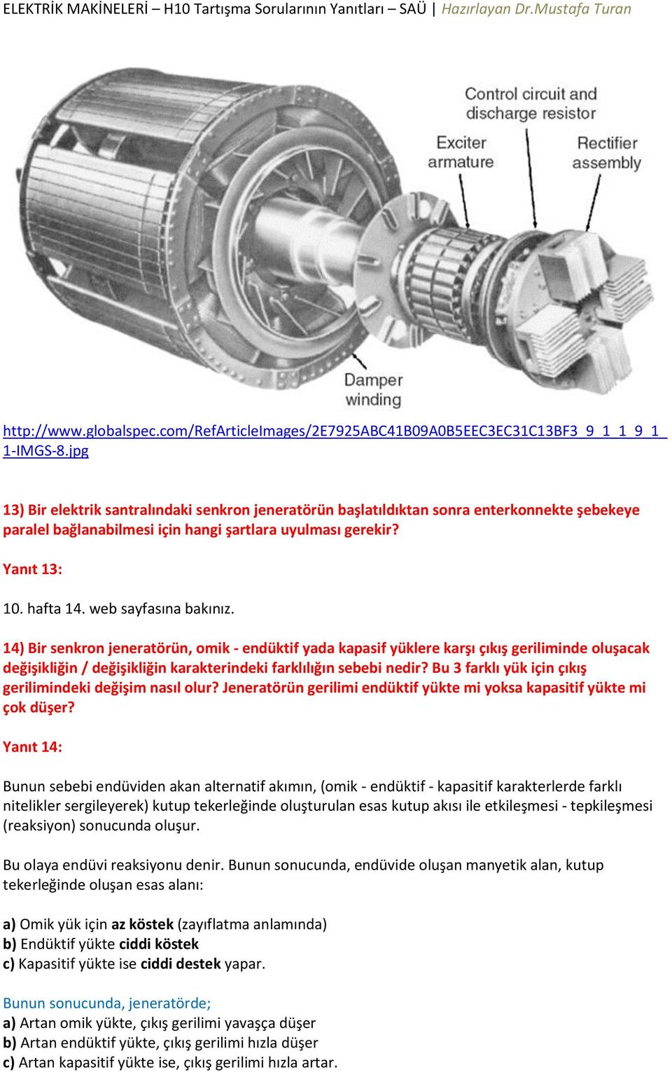 web sayfasına bakınız. 14) Bir senkron jeneratörün, omik - endüktif yada kapasif yüklere karşı çıkış geriliminde oluşacak değişikliğin / değişikliğin karakterindeki farklılığın sebebi nedir?