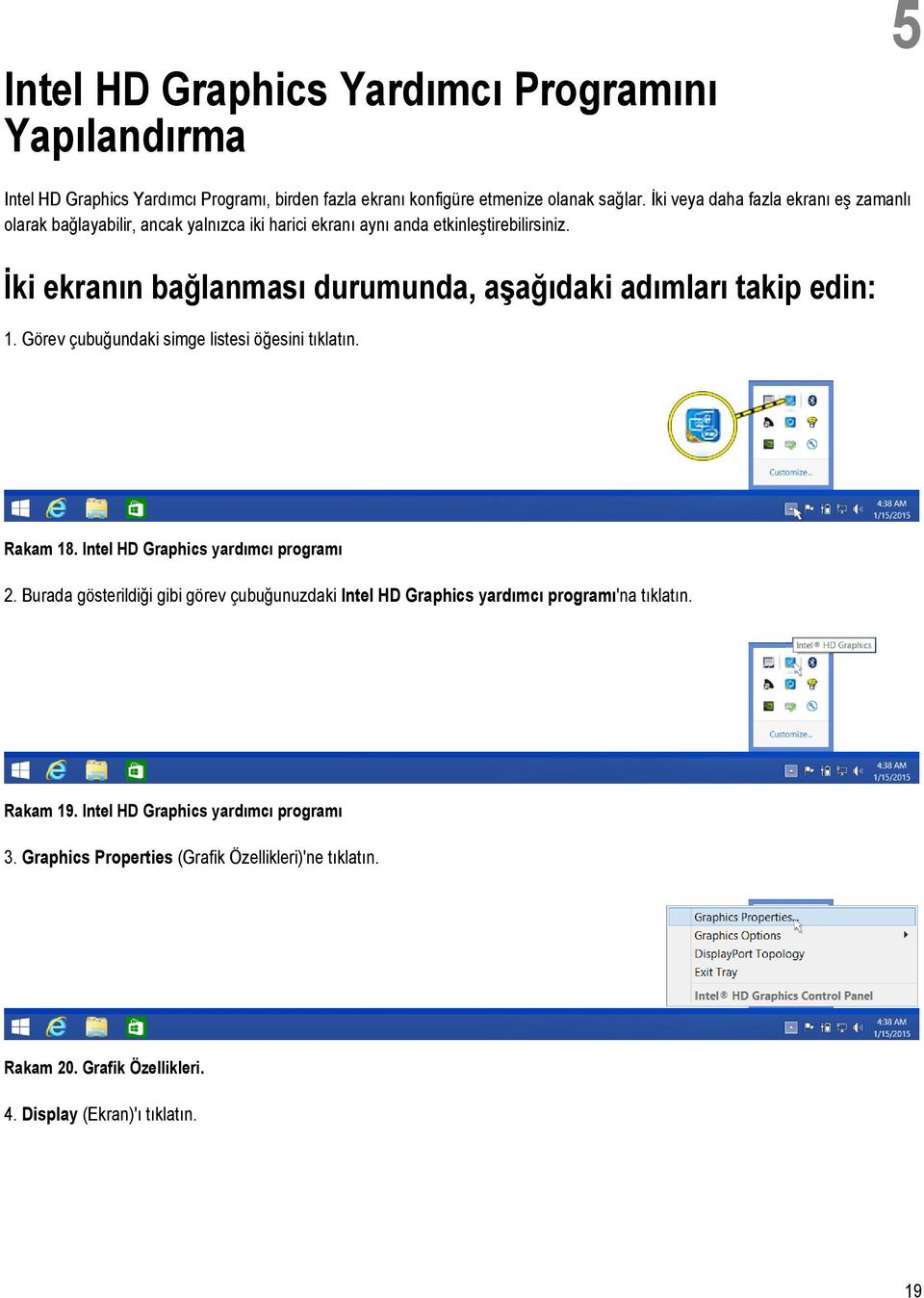 İki ekranın bağlanması durumunda, aşağıdaki adımları takip edin: 1. Görev çubuğundaki simge listesi öğesini tıklatın. Rakam 18. Intel HD Graphics yardımcı programı 2.