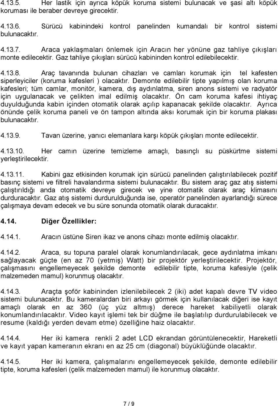 Gaz tahliye çıkışları sürücü kabininden kontrol edilebilecektir. 4.13.8.