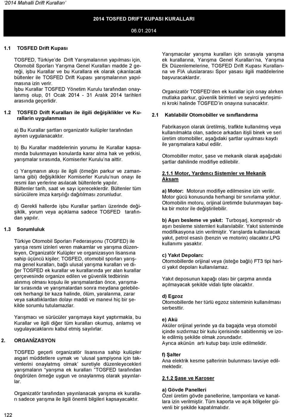bültenler ile TOSFED Drift Kupası yarışmalarının yapılmasına izin verir. İşbu Kurallar TOSFED Yönetim Kurulu tarafından onaylanmış olup, 01 Ocak 2014-31 Aralık 2014 tarihleri arasında geçerlidir. 1.