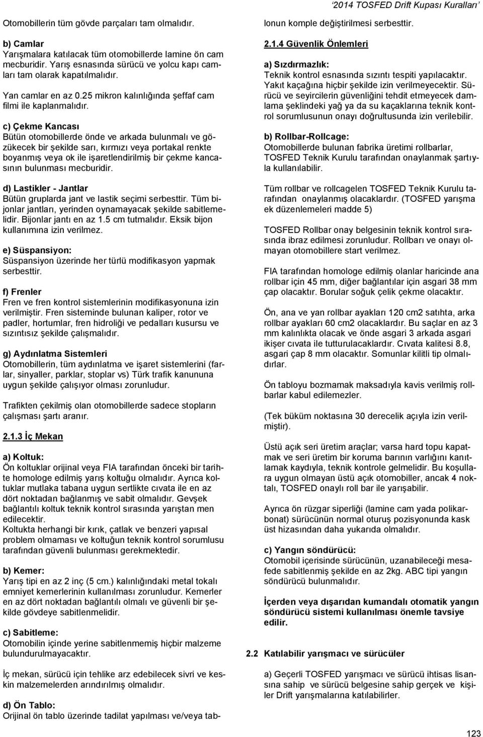 c) Çekme Kancası Bütün otomobillerde önde ve arkada bulunmalı ve gözükecek bir şekilde sarı, kırmızı veya portakal renkte boyanmış veya ok ile işaretlendirilmiş bir çekme kancasının bulunması