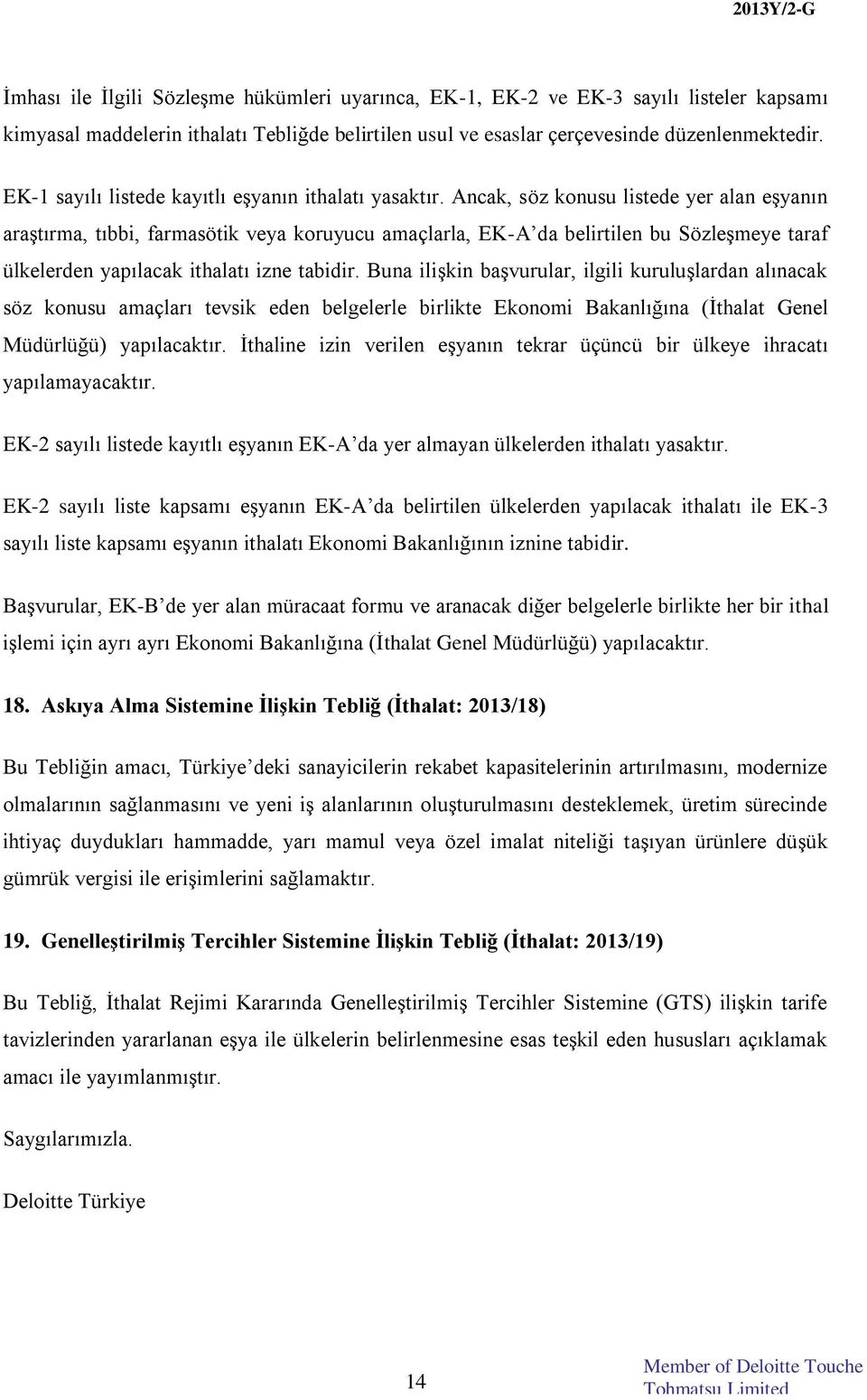 Ancak, söz konusu listede yer alan eşyanın araştırma, tıbbi, farmasötik veya koruyucu amaçlarla, EK-A da belirtilen bu Sözleşmeye taraf ülkelerden yapılacak ithalatı izne tabidir.