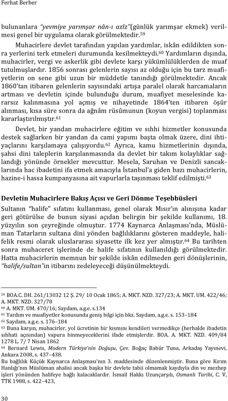 60 Yardımların dışında, muhacirler, vergi ve askerlik gibi devlete karşı yükümlülüklerden de muaf tutulmuşlardır.