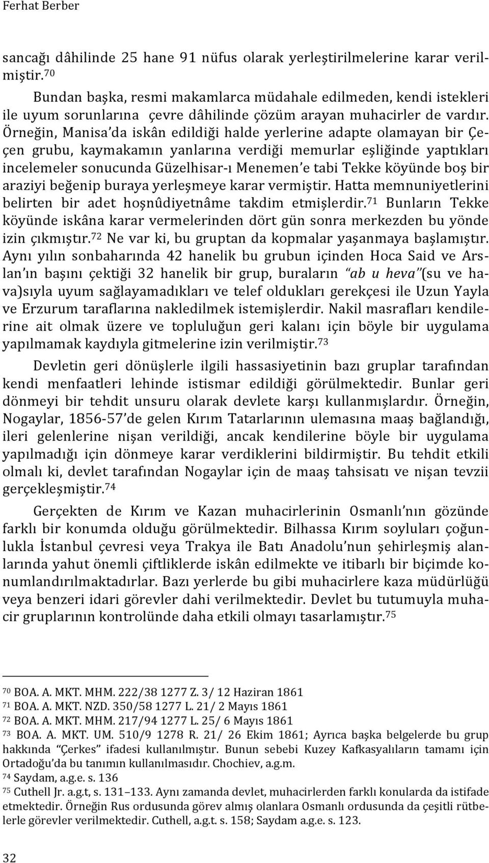 Örneğin, Manisa da iskân edildiği halde yerlerine adapte olamayan bir Çe- çen grubu, kaymakamın yanlarına verdiği memurlar eşliğinde yaptıkları incelemeler sonucunda Güzelhisar- ı Menemen e tabi