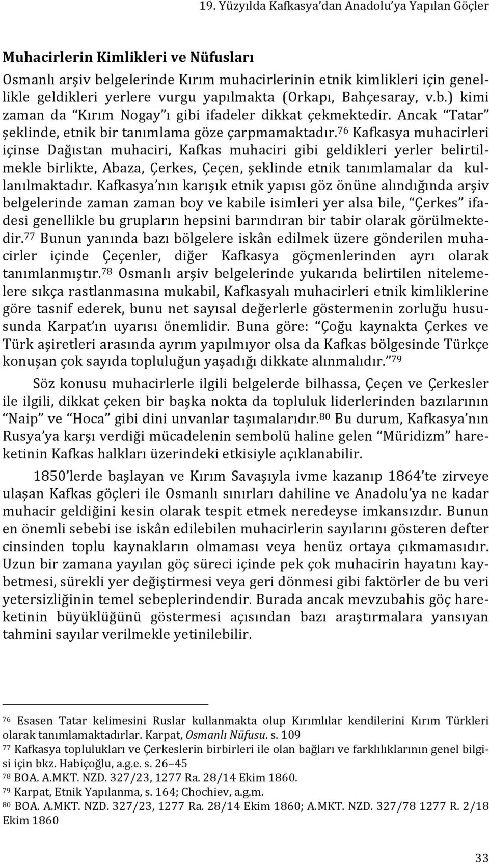 76 Kafkasya muhacirleri içinse Dağıstan muhaciri, Kafkas muhaciri gibi geldikleri yerler belirtil- mekle birlikte, Abaza, Çerkes, Çeçen, şeklinde etnik tanımlamalar da kul- lanılmaktadır.