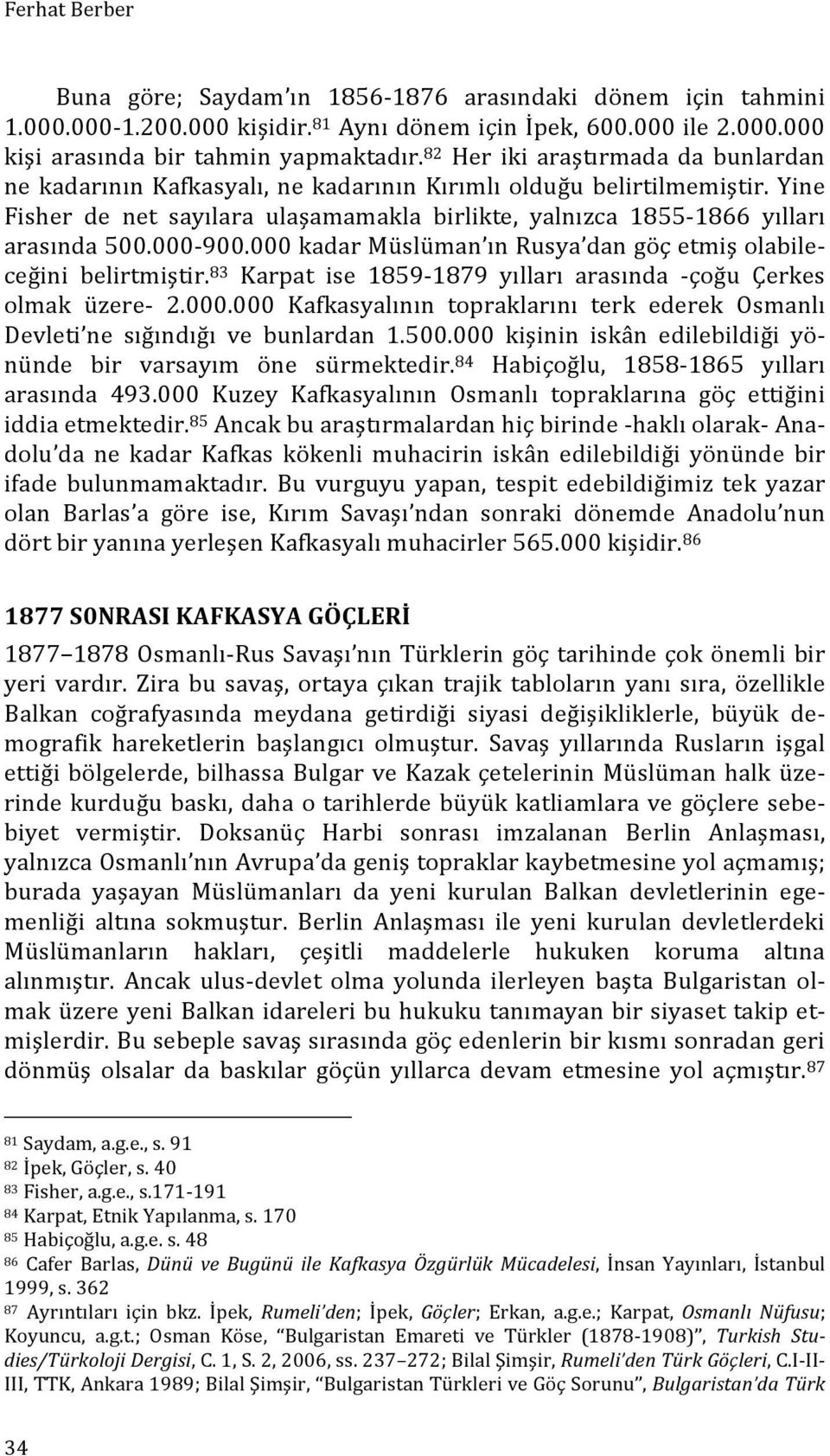 000-900.000 kadar Müslüman ın Rusya dan göç etmiş olabile- ceğini belirtmiştir. 83 Karpat ise 1859-1879 yılları arasında - çoğu Çerkes olmak üzere- 2.000.000 Kafkasyalının topraklarını terk ederek Osmanlı Devleti ne sığındığı ve bunlardan 1.